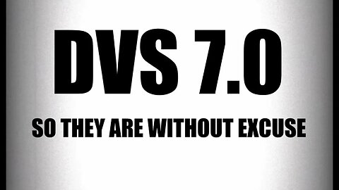 DVS 7.0 - So They Are Without Excuse