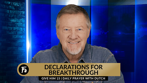 Declarations For Breakthrough | Give Him 15: Daily Prayer with Dutch | January 22, 2024