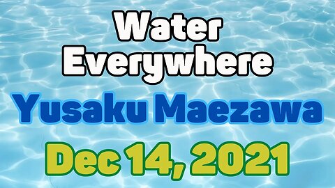 Clip | Water Everywhere | Yusaku Maezawa | Dec 14, 2021