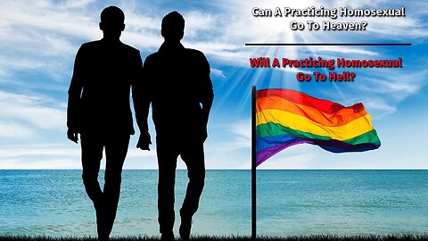 Can A Practicing Homosexual Go To Heaven? - The Answer May Shock You!