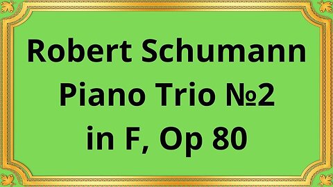 Robert Schumann Piano Trio №2 in F, Op 80