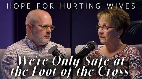 We're Only Safe at the Foot of the Cross | Hope for Hurting Wives