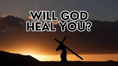 Is It God's Will to Heal Everybody?