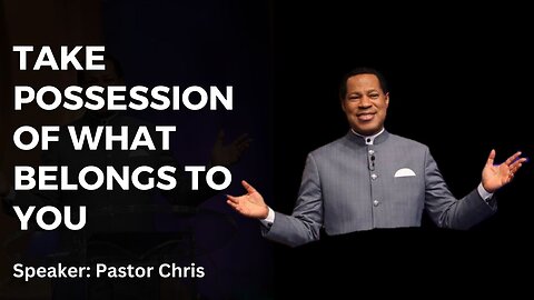Take Possession Of What Belongs To You By Pastor Chris Oyakhilome