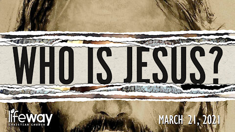 Who is Jesus? - March 21, 2021