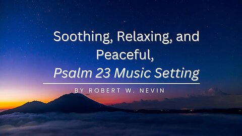 Soothing, Relaxing, and Peaceful Music | Psalm 23 Setting by Robert Nevin