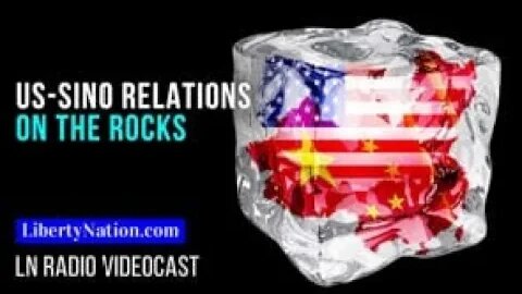 US-Sino Relations on the Rocks – LN Radio Videocast