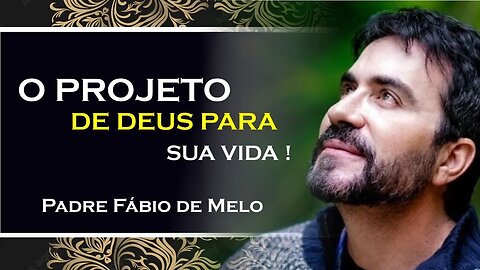 O PROJETO DE DEUS PARA SUA VIDA, PADRE FABIO DE MELO