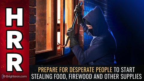 Prepare for desperate people to start STEALING food, firewood and other supplies
