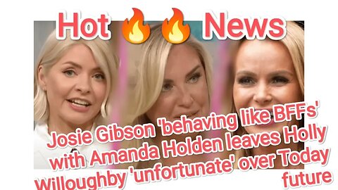 Josie Gibson 'behaving like BFFswith Amanda Holden leaves Holly Willoughby 'unfortunate' over Today