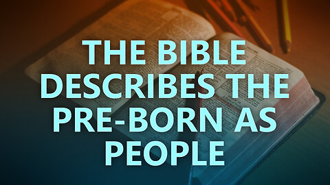 The Bible describes the pre-born as people
