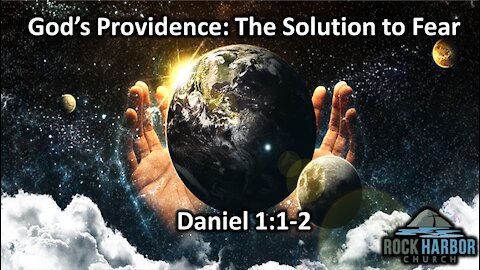 1-2-2022 - Sunday Sermon - God's Providence: The Solution to Fear Daniel 1:1-2
