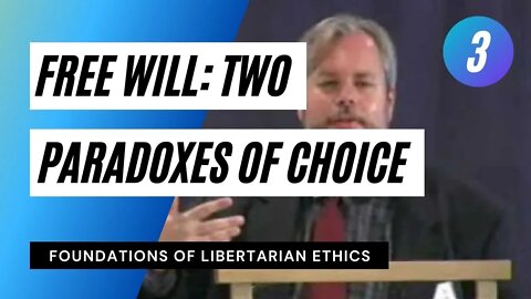 Foundations of Libertarian Ethics Lecture 3 Free Will Two Paradoxes of Choice Roderick T Long