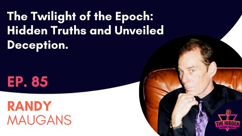 THG Episode 85 with Randy Maugans: The Twilight of the Epoch: Hidden Truths and Unveiled Deception