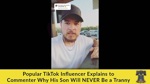 Popular TikTok Influencer Explains to Commenter Why His Son Will NEVER Be a Tranny