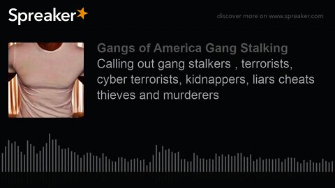 Calling out gang stalkers , terrorists, cyber terrorists, kidnappers, liars cheats thieves & murders