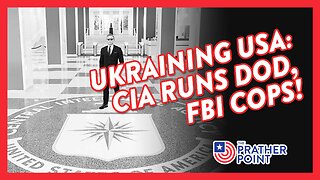 UKRAINING USA: CIA RUNS DOD, FBI COPS!