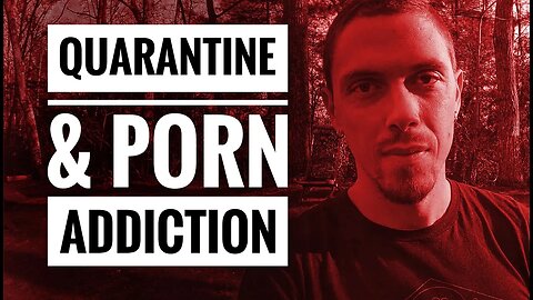 Quarantine & Porn - Transform the Temptation