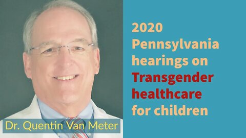 2020 Penn Hearings on Adolescent Transgender Care - Dr. Quentin Van Meter Presentation and Q&A