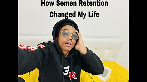 How Semen Retention Changed My Life