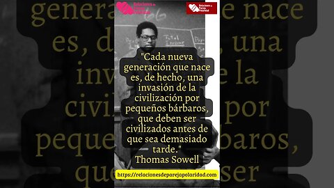 44. Cada nueva generación que nace es, de hecho, una invasión de la civilización - Thomas Sowell
