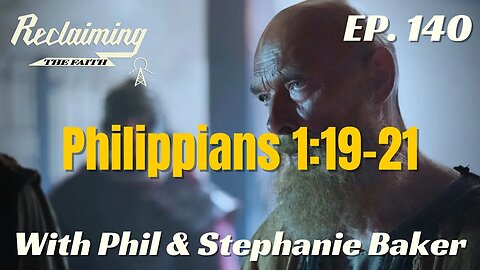 Reclaiming the Faith Podcast 140 - Philippians 1:19-21
