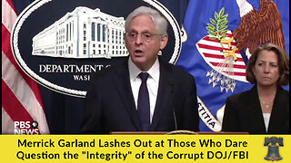 Merrick Garland Lashes Out at Those Who Dare Question the "Integrity" of the Corrupt DOJ/FBI