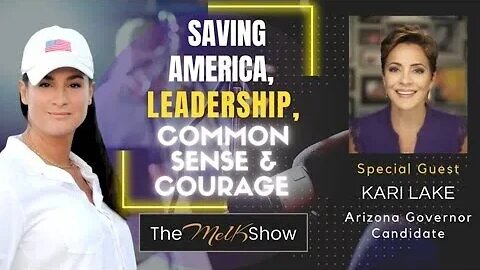 Mel K & AZ Governor Candidate Kari Lake Saving America Leadership, Common Sense & Courage
