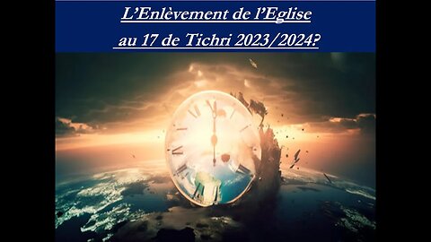 L'Enlèvement de l'Eglise au 17 de Tichri 2023 ?