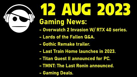 Gaming News | NVidia & Overwatch 2 | Lords of the Fallen info | THQ Showcase | 12 AUG 2023