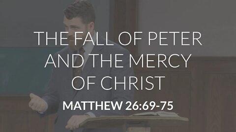 The Fall of Peter and the Mercy of Christ (Matthew 26:69-75)