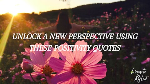UNLOCK A NEW PERSPECTIVE USING THESE POSITIVITY QUOTES | Lines to Reflect