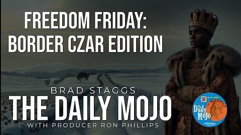 Freedom Friday: Border Czar Edition - The Daily Mojo 072624