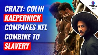 CRAZY: Colin Kaepernick Compares NFL Combine To SLAVERY