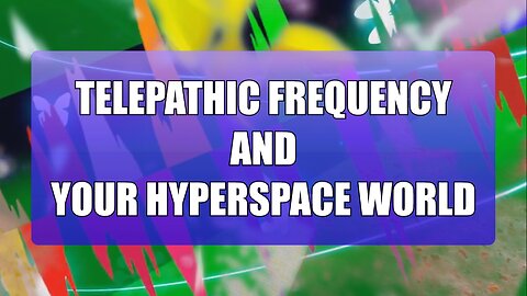 Telepathic Frequency and Your Hyperspace World