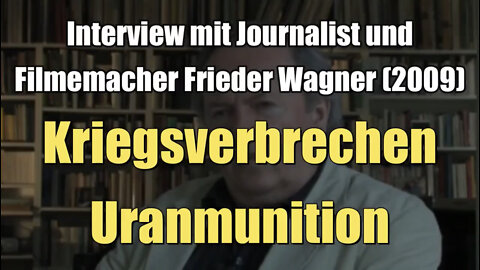 Frieder Wagner: Kriegsverbrechen Uranmunition (Interview I 2009)