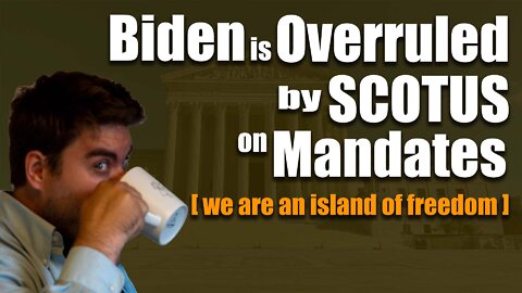 BIden is Overruled by SCOTUS on Mandates [ We are an Island of Freedom ]