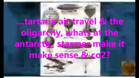 …tartaria air travel & the oligarchy, whats at the antarctic, starmer make it make sense & co2?