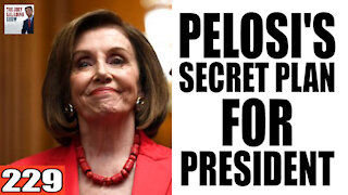 229. Pelosi's SECRET PLAN for President!