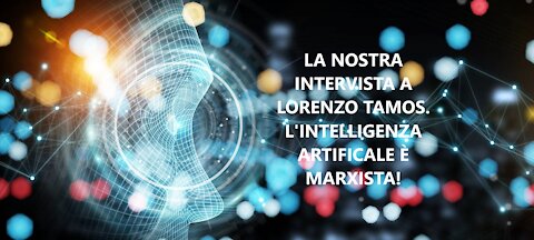 La nostra intervista a Lorenzo Tamos. L'intelligenza artificiale è marxista!