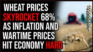 Wheat Prices SOAR 68% As Inflation, Wartime Prices Hit Economy