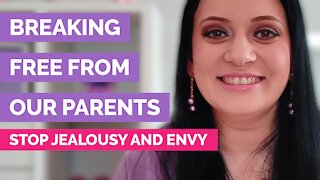 Breaking free from our parents - Stop jealousy and envy