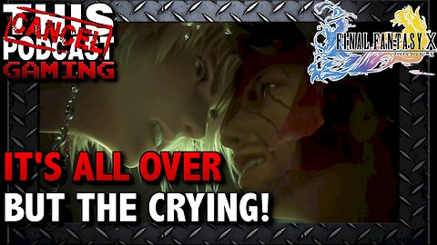 Final Fantasy X (HD Remaster): It's All Over But the Crying!