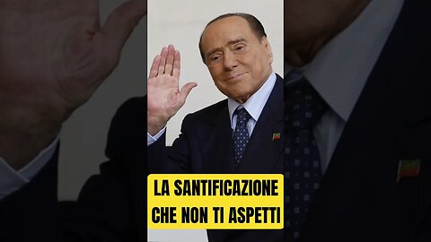 BERLUSCONI, LA SANTIFICAZIONE CHE NON TI ASPETTI