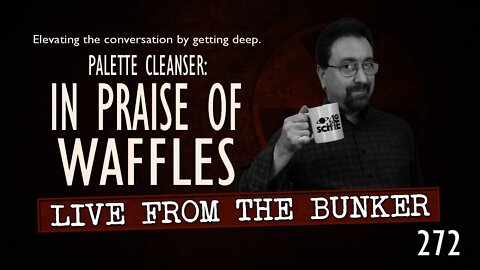 Live From The Bunker 272: In Praise of Waffles