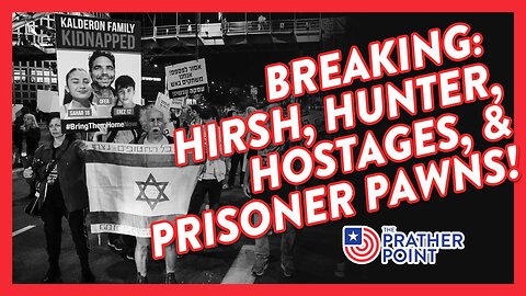 BREAKING: HIRSH, HUNTER, HOSTAGES, & PRISONER PAWNS!