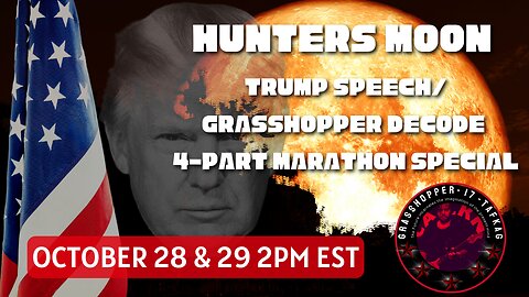 Hunters Moon - Trump Speech/Grasshopper Decode 4 Part Marathon Special