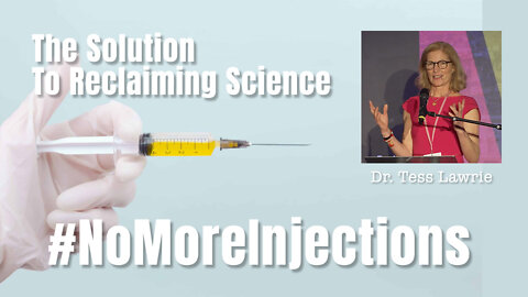 Dr. Tess Lawrie: The Solution To Reclaiming Science: #NoMoreInjections