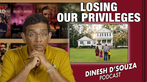 LOSING OUR PRIVILEGES Dinesh D’Souza Podcast Ep238