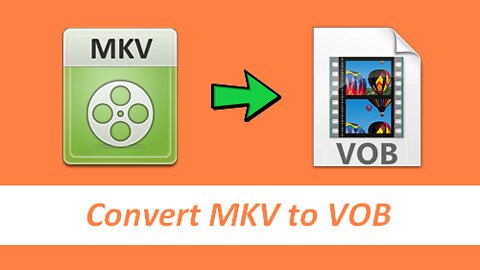 Easy Way to Convert MKV to VOB Efficiently